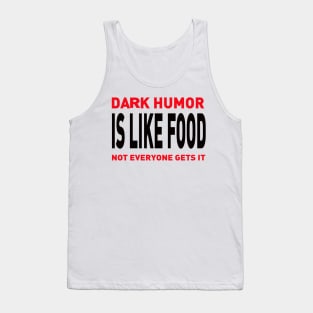 Dark Humor Is Like Food Not Everyone Gets Tank Top